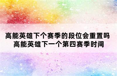 高能英雄下个赛季的段位会重置吗 高能英雄下一个第四赛季时间